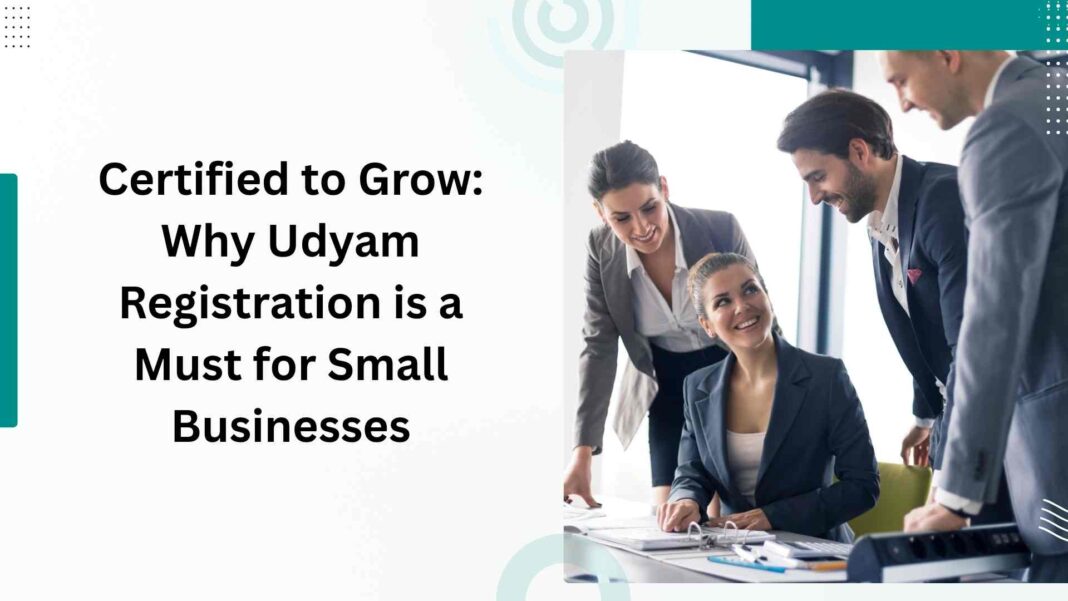 Certified to Grow Why Udyam Registration is a Must for Small Businesses