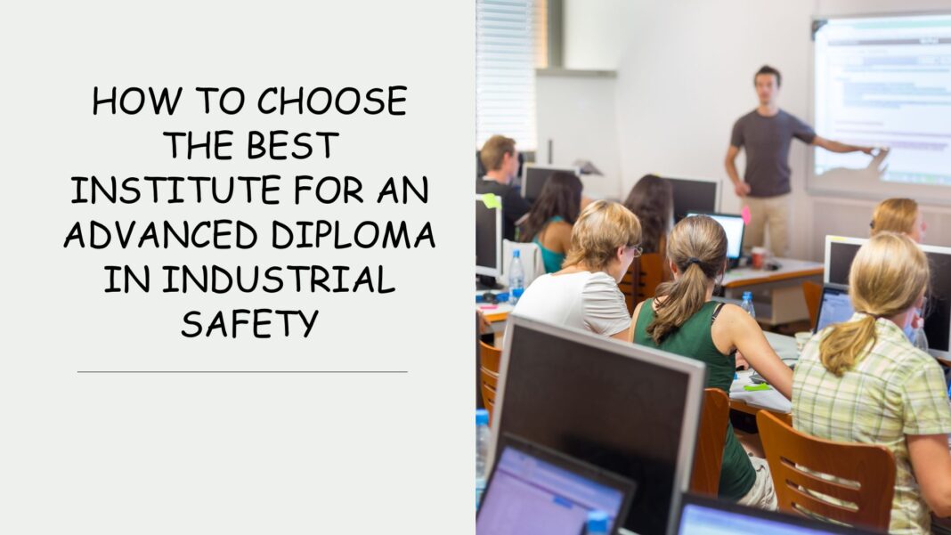 How to Choose the Best Institute for an Advanced Diploma in Industrial Safety